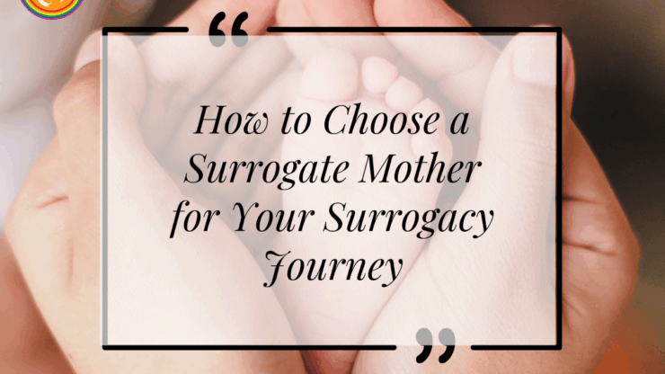 How to Choose a Surrogate Mother for Your Surrogacy Journey: A Comprehensive Guide